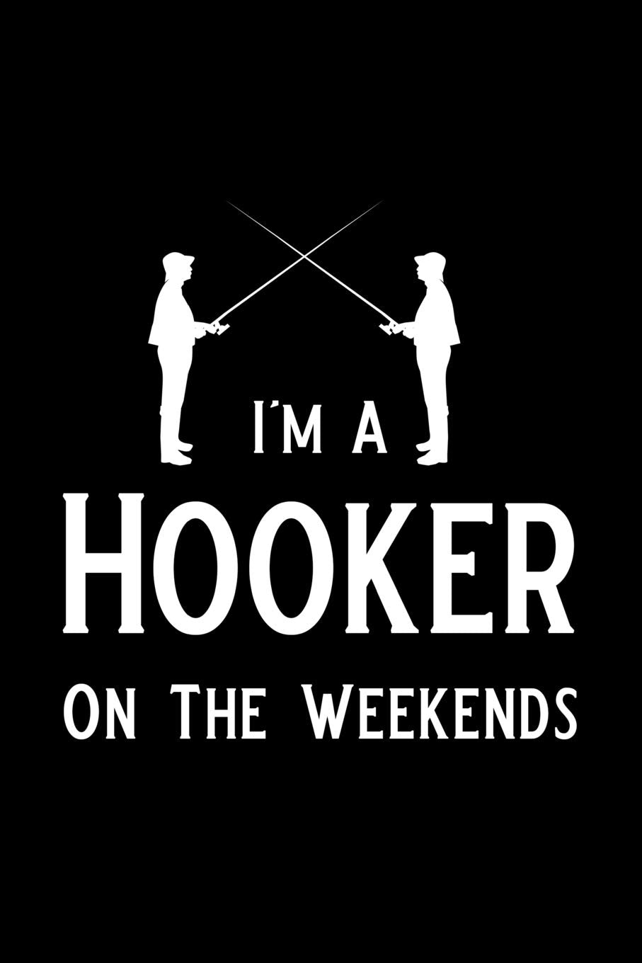 I'm A Hooker On The Weekends: Blank Lined Journal Notebook, 6" x 9", Fishing journal, Fishing notebook, Ruled, Writing Book, Notebook for Fishing lovers, Fishing gifts Mathematics