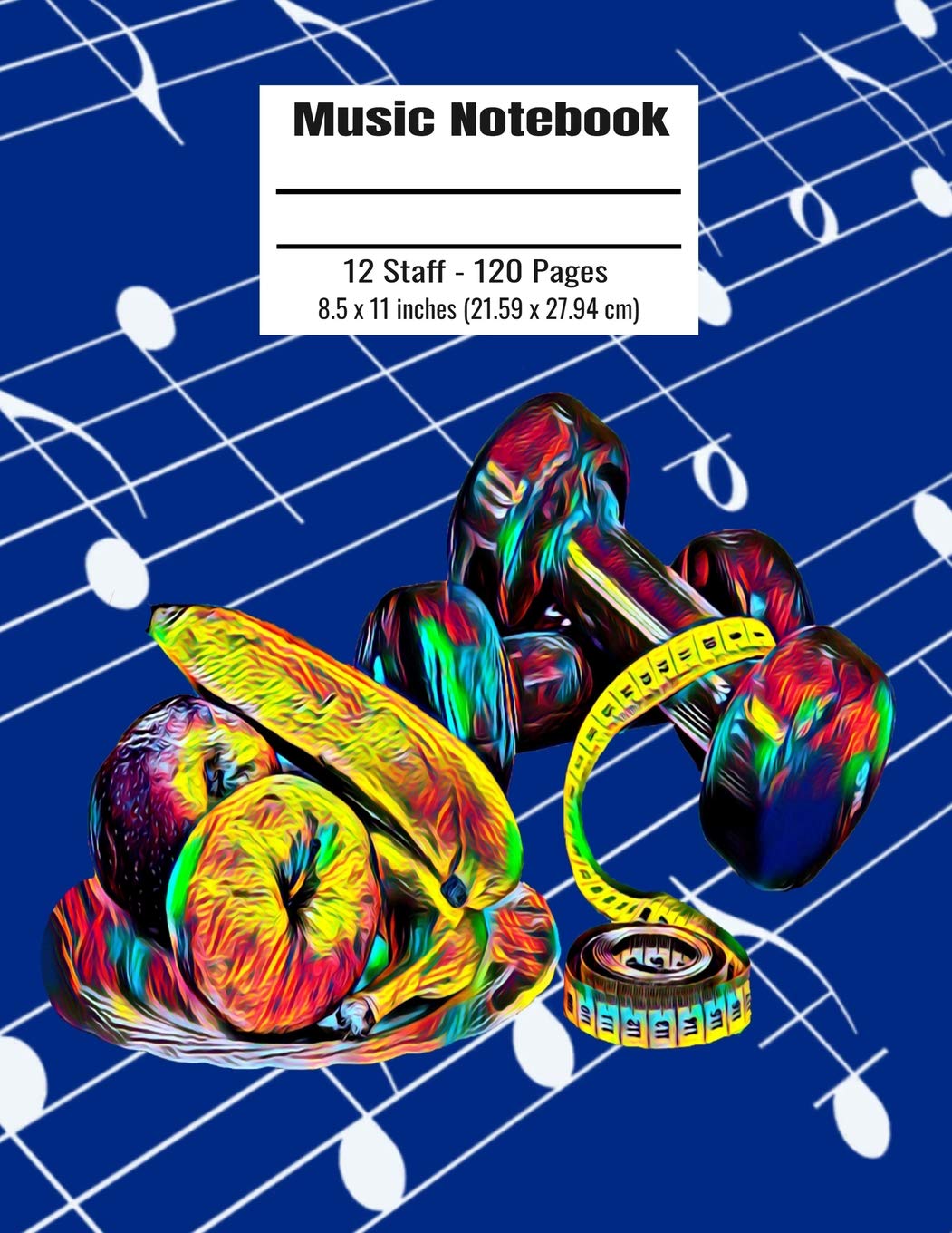 Music Notebook: 120 Blank Pages 12 Staff Music Manuscript Paper Colorful Healthy Food Workout Cover 8.5 x 11 inches (21.59 x 27.94 cm) Social Sciences