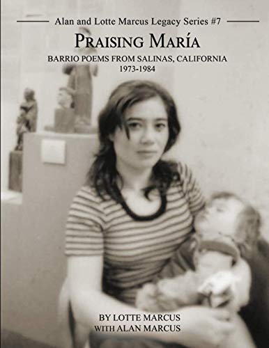 Praising Maria: Barrio Poems from Salinas California, 1973-1984 (Alan and Lotte Marcus Legacy Series, Band 7) Poetry