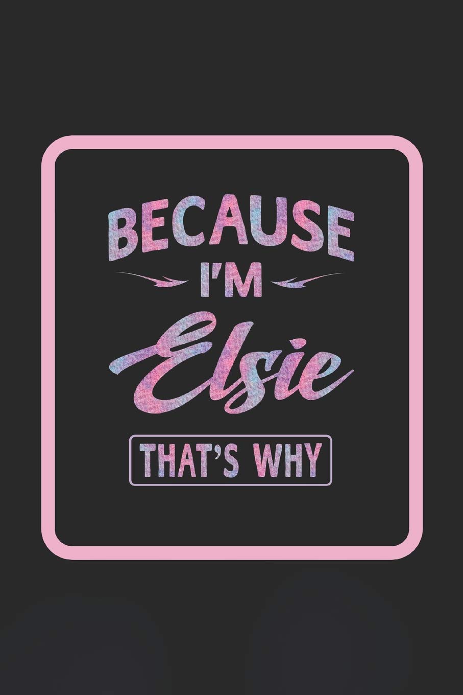 Because I'm Elsie That's Why: First Name Funny Sayings Personalized Customized Names Women Girl Gift Notebook Journal Learning & Reference