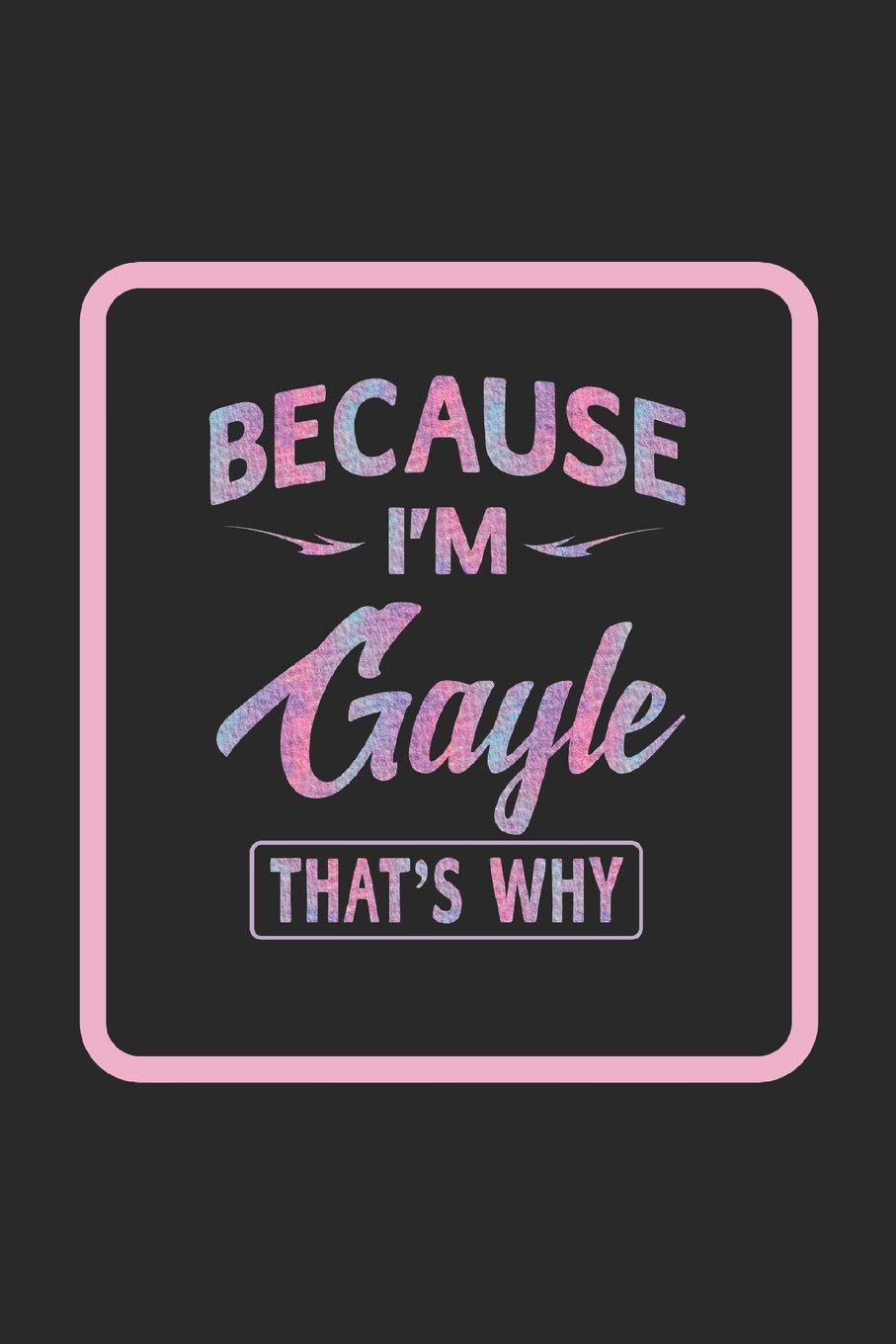 Because I'm Gayle That's Why: First Name Funny Sayings Personalized Customized Names Women Girl Gift Notebook Journal Learning & Reference
