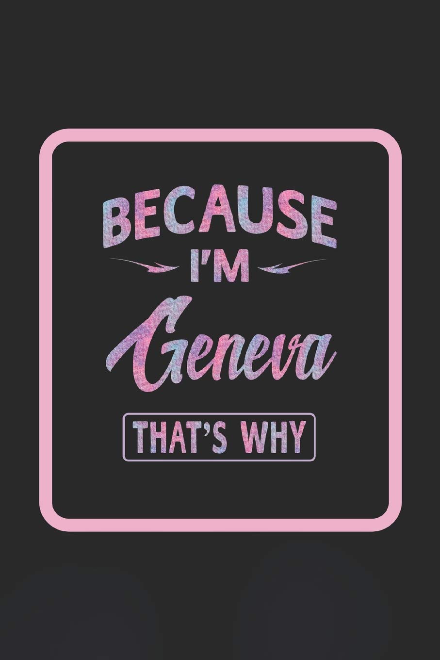 Because I'm Geneva That's Why: First Name Funny Sayings Personalized Customized Names Women Girl Gift Notebook Journal Learning & Reference