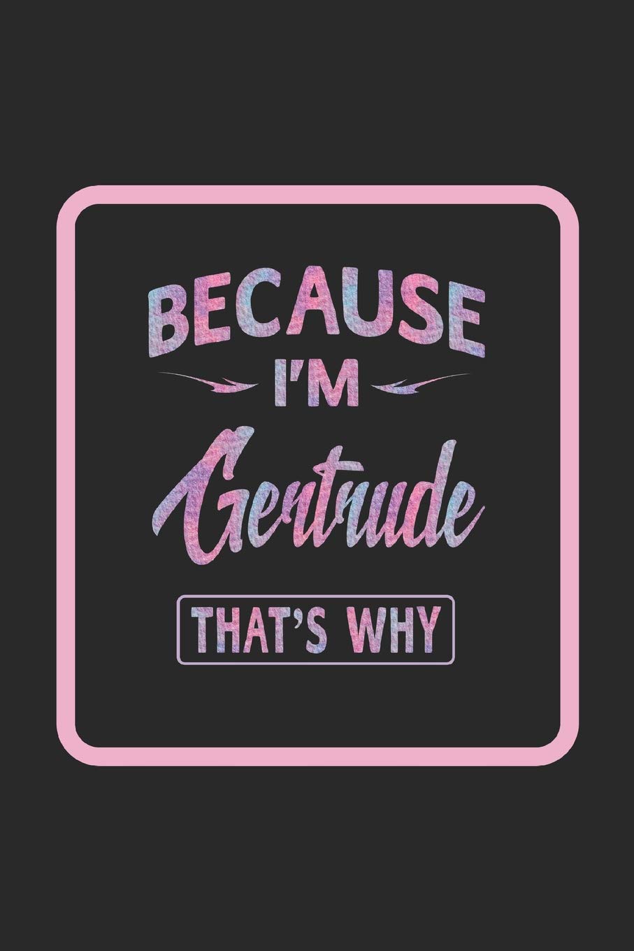 Because I'm Gertrude That's Why: First Name Funny Sayings Personalized Customized Names Women Girl Gift Notebook Journal Learning & Reference