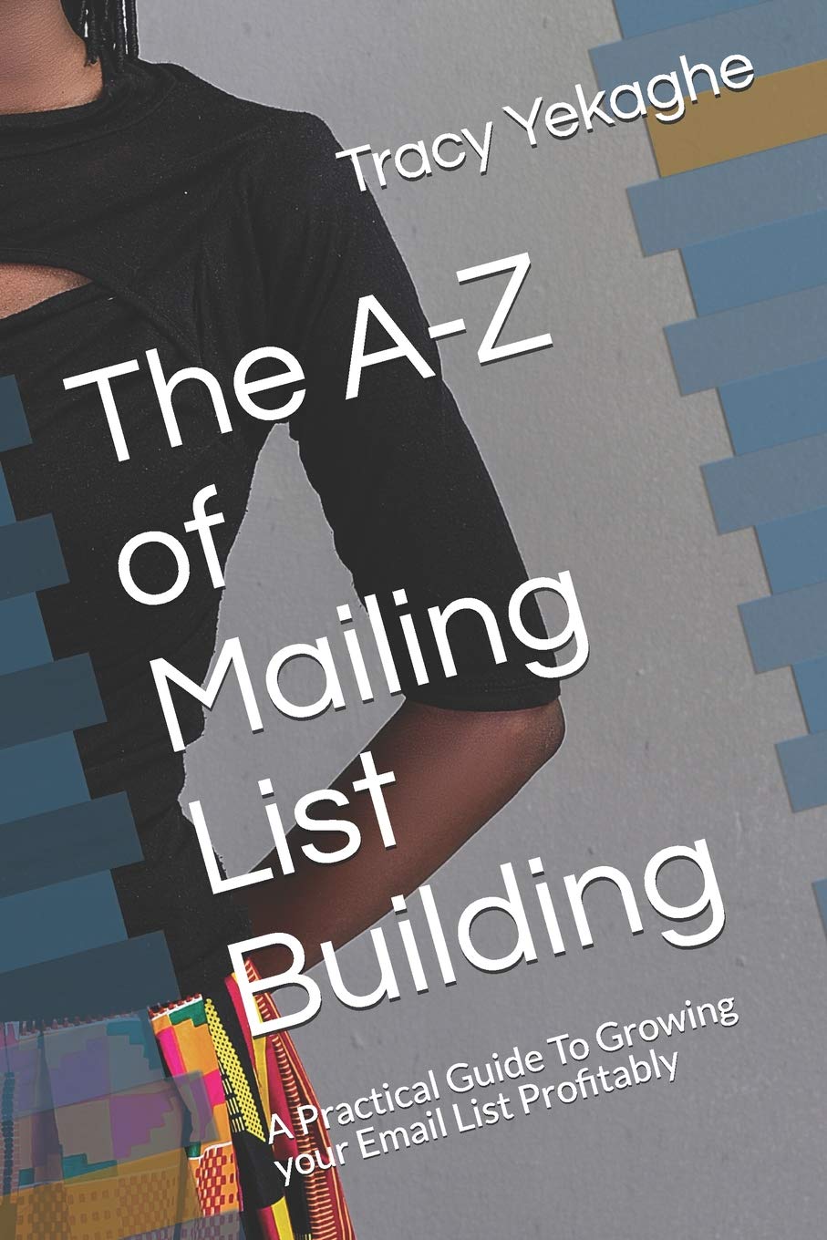 The A-Z of Mailing List Building: A Practical Guide To Growing your Email List Profitably Business, Finance & Career
