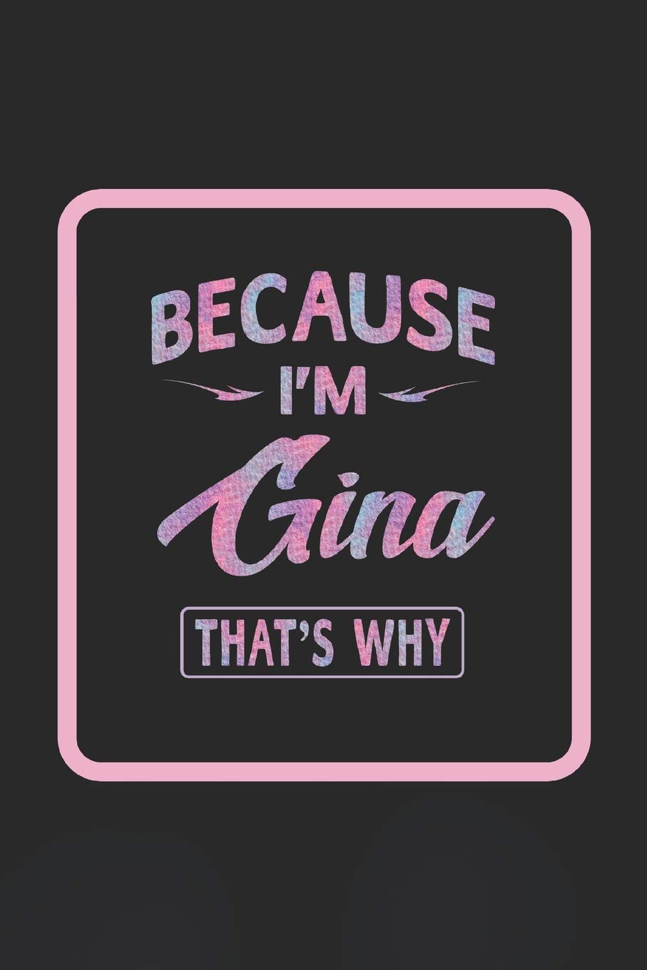 Because I'm Gina That's Why: First Name Funny Sayings Personalized Customized Names Women Girl Gift Notebook Journal Learning & Reference