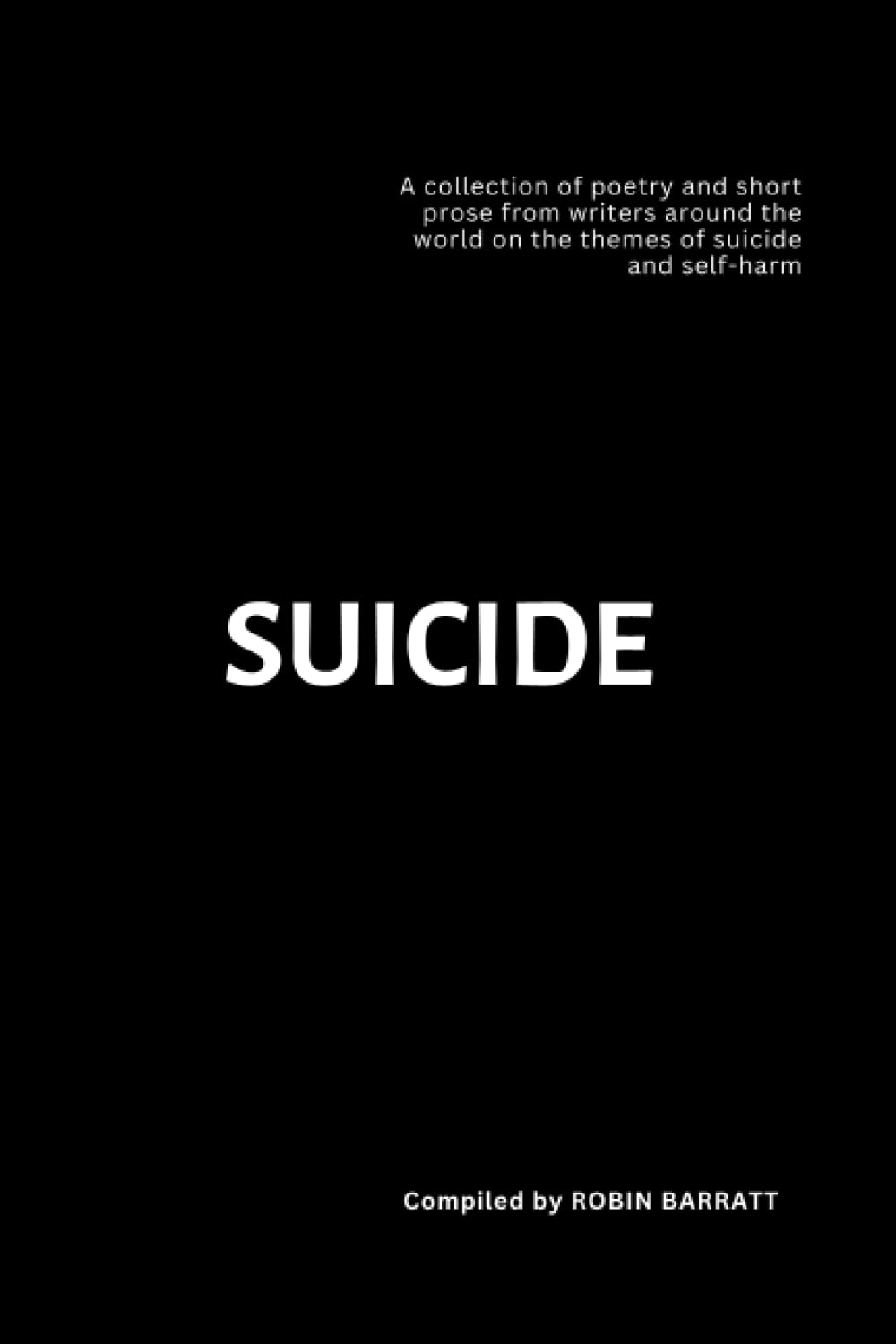 SUICIDE: A collection of poetry and short prose from writers around the world on the themes of suicide and self-harm (Poetry for Mental Health, Band 1) Poetry