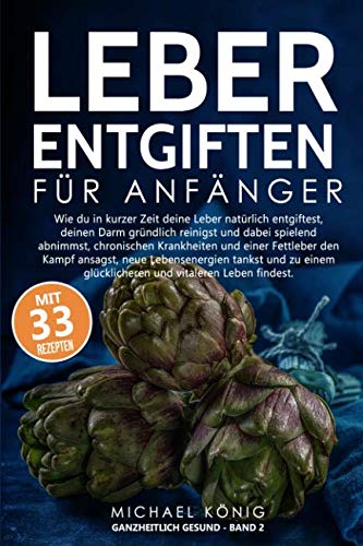 Leber Entgiften für Anfänger: Wie du die Leber in 7 Tagen natürlich entgiftest, den Darm reinigst und dabei spielerisch abnimmst, chronischen Krankheiten und einer Fettleber entgegenwirkst. Health, Nutrition & Fitness