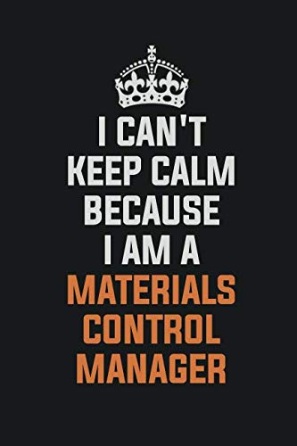 I Can't Keep Calm Because I Am A Materials Control Manager: Inspirational life quote blank lined Notebook 6x9 matte finish book