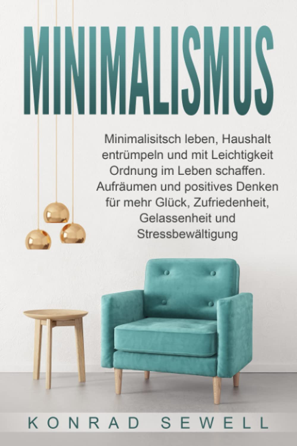 Minimalismus: Minimalisitsch leben, Haushalt entrümpeln und mit Leichtigkeit Ordnung im Leben schaffen. Aufräumen und positives Denken für mehr Glück, Zufriedenheit, Gelassenheit und Stressbewältigung book