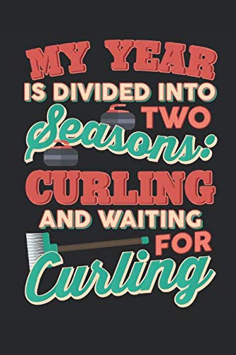 My Year Is Divided Into Two Seasons: Curling and Waiting For Curling: 6 x 9 in 125 page Notebook for curling fans book