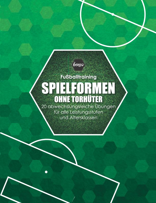 Fussballtraining Spielformen ohne Torhüter: 20 abwechslungsreiche Übungen für alle Leistungsstufen und Altersklassen Leisure & Fun