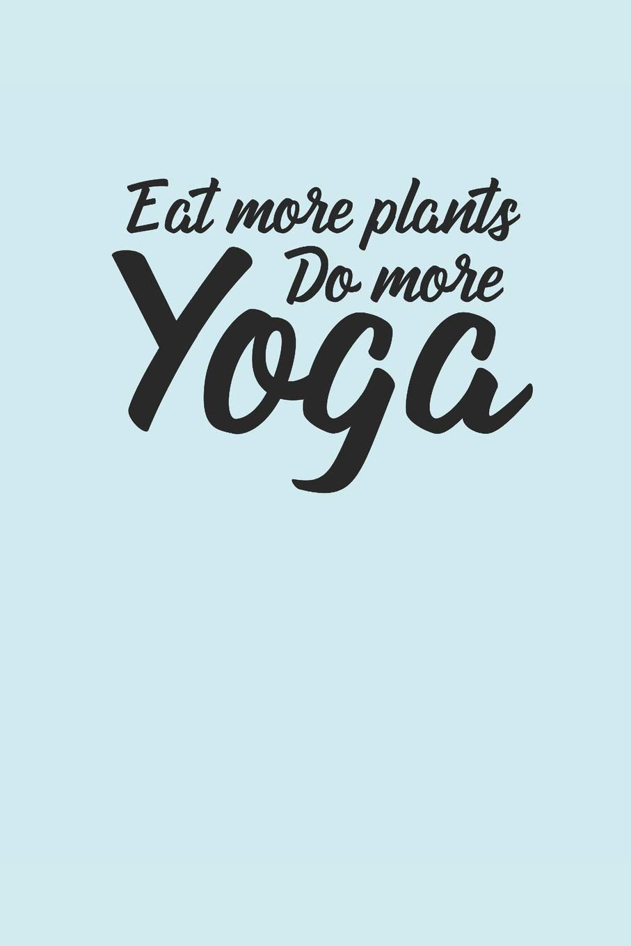 EAT MORE PLANTS DO MORE YOGA: NOTEBOOK Yoga Meditation Namaste Notizbuch Journal 6x9 lined Health, Nutrition & Fitness
