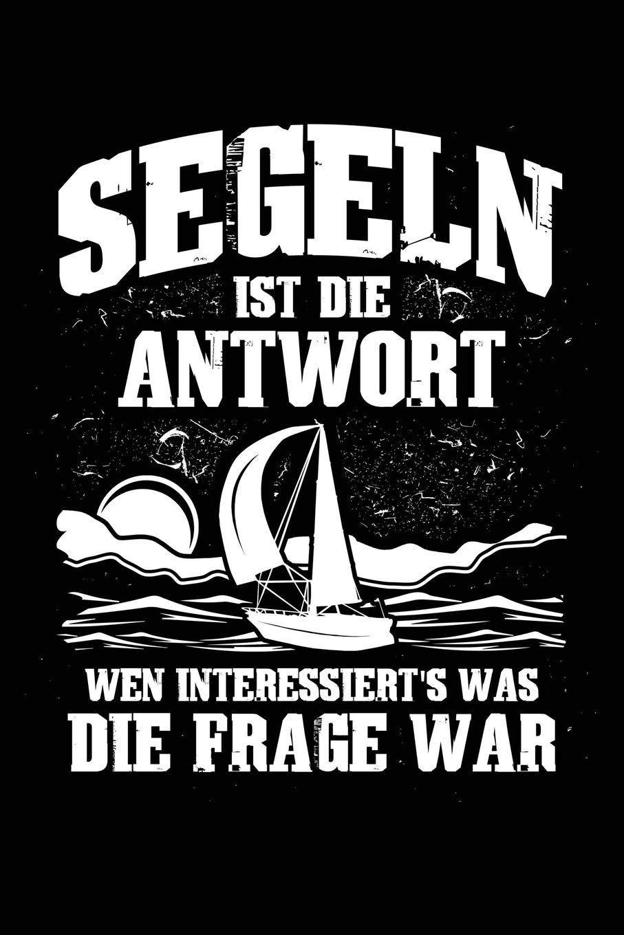 Segeln ist immer die Antwort: Notizbuch / Notizheft für Segler Segel-boot A5 (6x9in) dotted Punktraster Geology & Geography