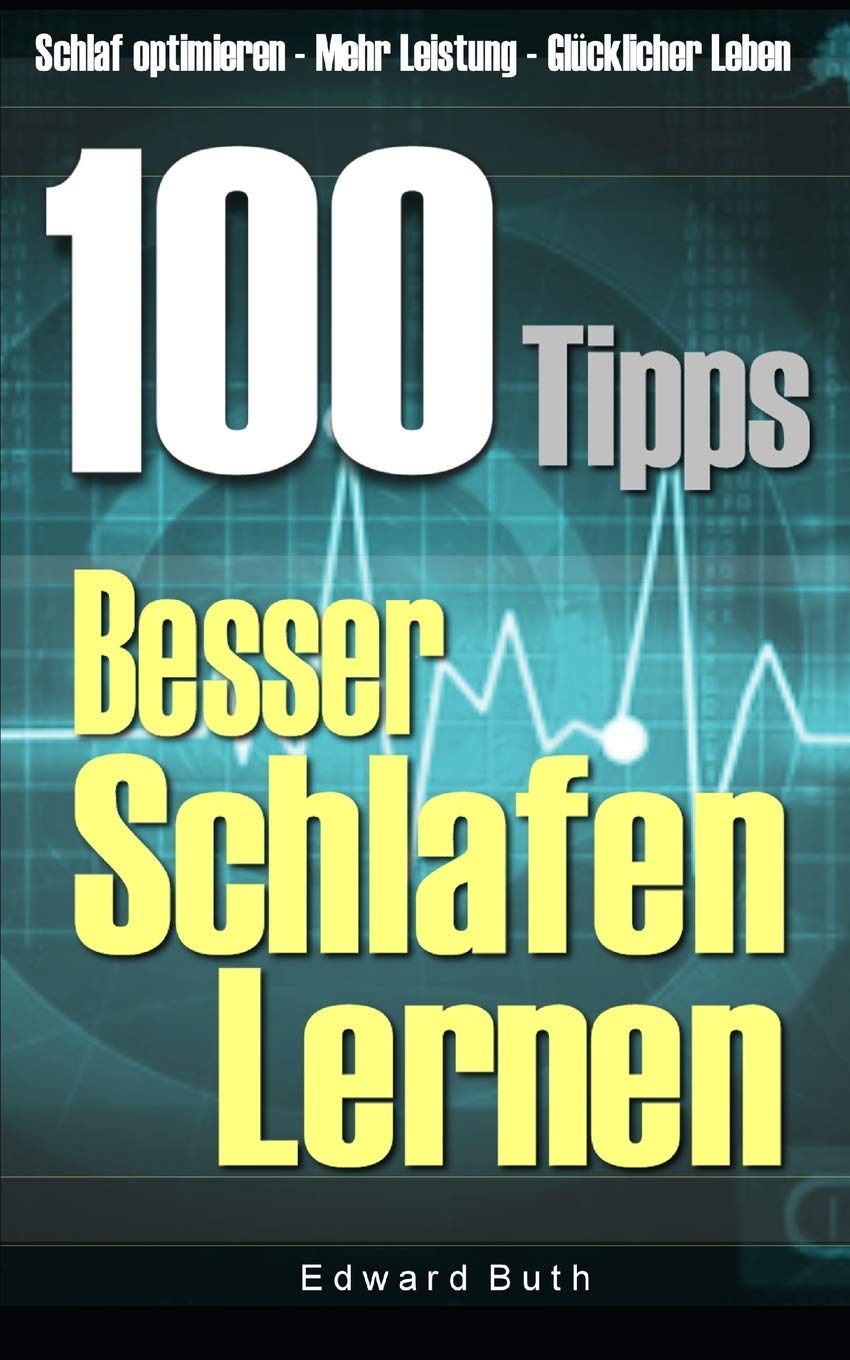 100 Tipps – Besser Schlafen Lernen: Schlaf optimieren – mehr Leistung – Glücklicher Leben Health, Nutrition & Fitness