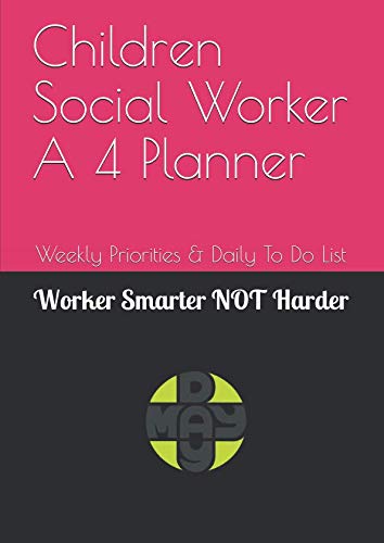 Children Social Worker A 4 Planner: Weekly Prorities & Daily To Do List: DONT AGONISE, GET ORGANISED! Social Sciences