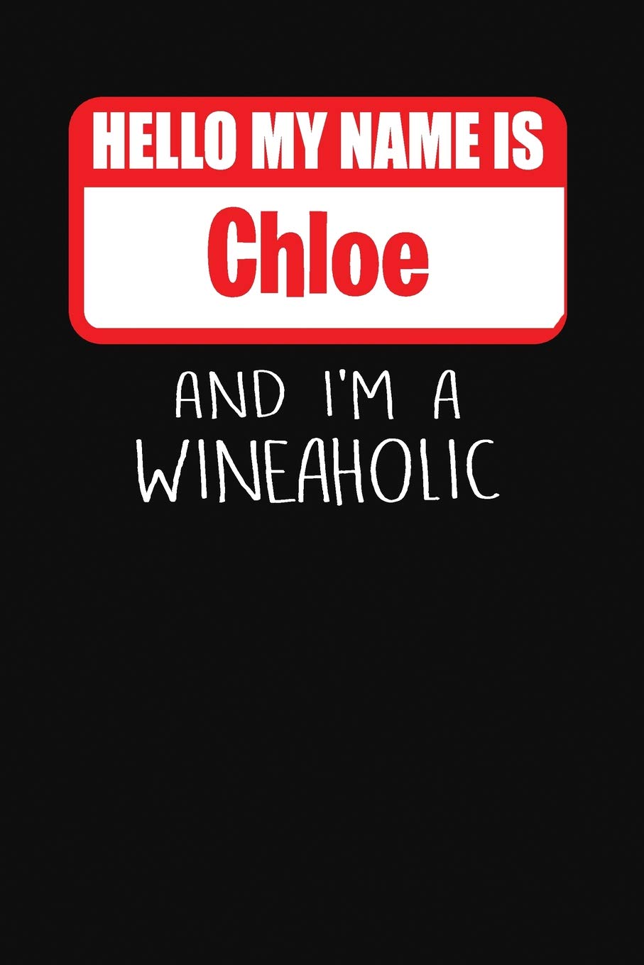 Hello My Name is Chloe And I'm A Wineaholic: Wine Tasting Review Journal Cooking & Enjoying