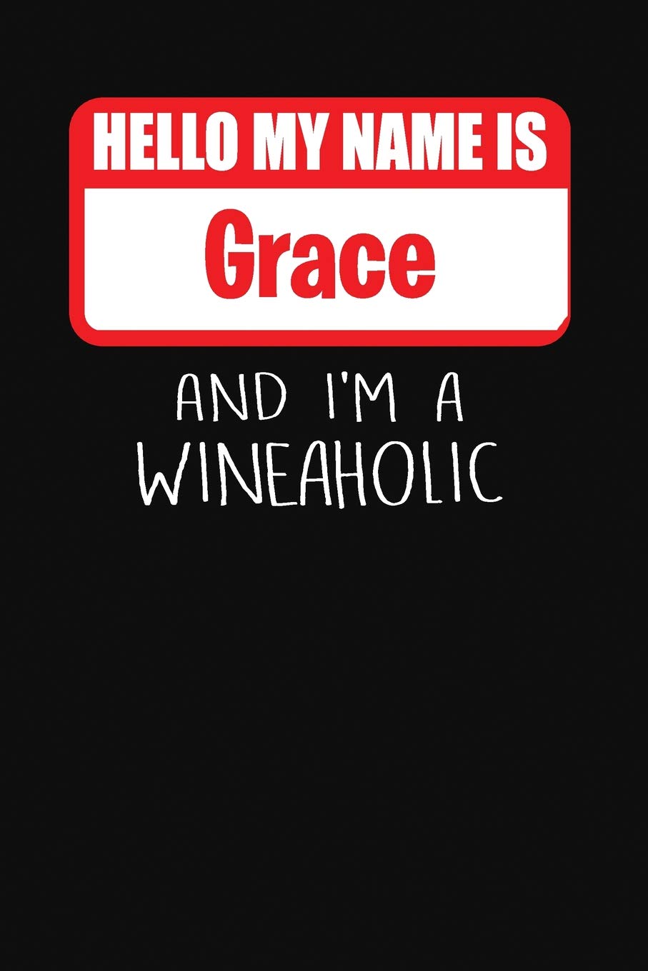 Hello My Name is Grace And I'm A Wineaholic: Wine Tasting Review Journal Cooking & Enjoying