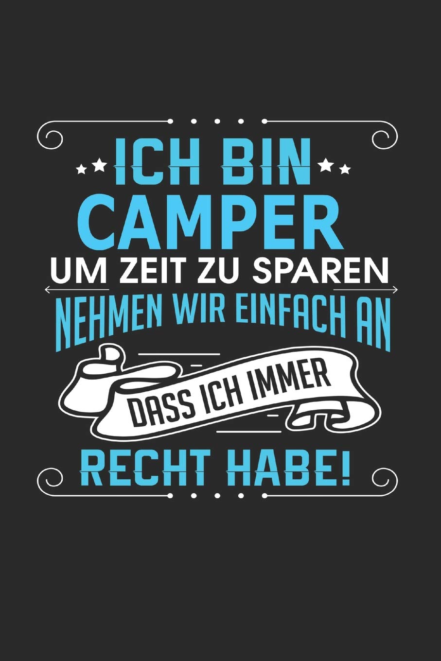 Ich bin Camper Um Zeit zu sparen nehmen wir einfach an dass ich immer Recht habe!: Notizbuch, Notizblock, Geburtstag Geschenk Buch mit 110 linierten Seiten Business, Finance & Career