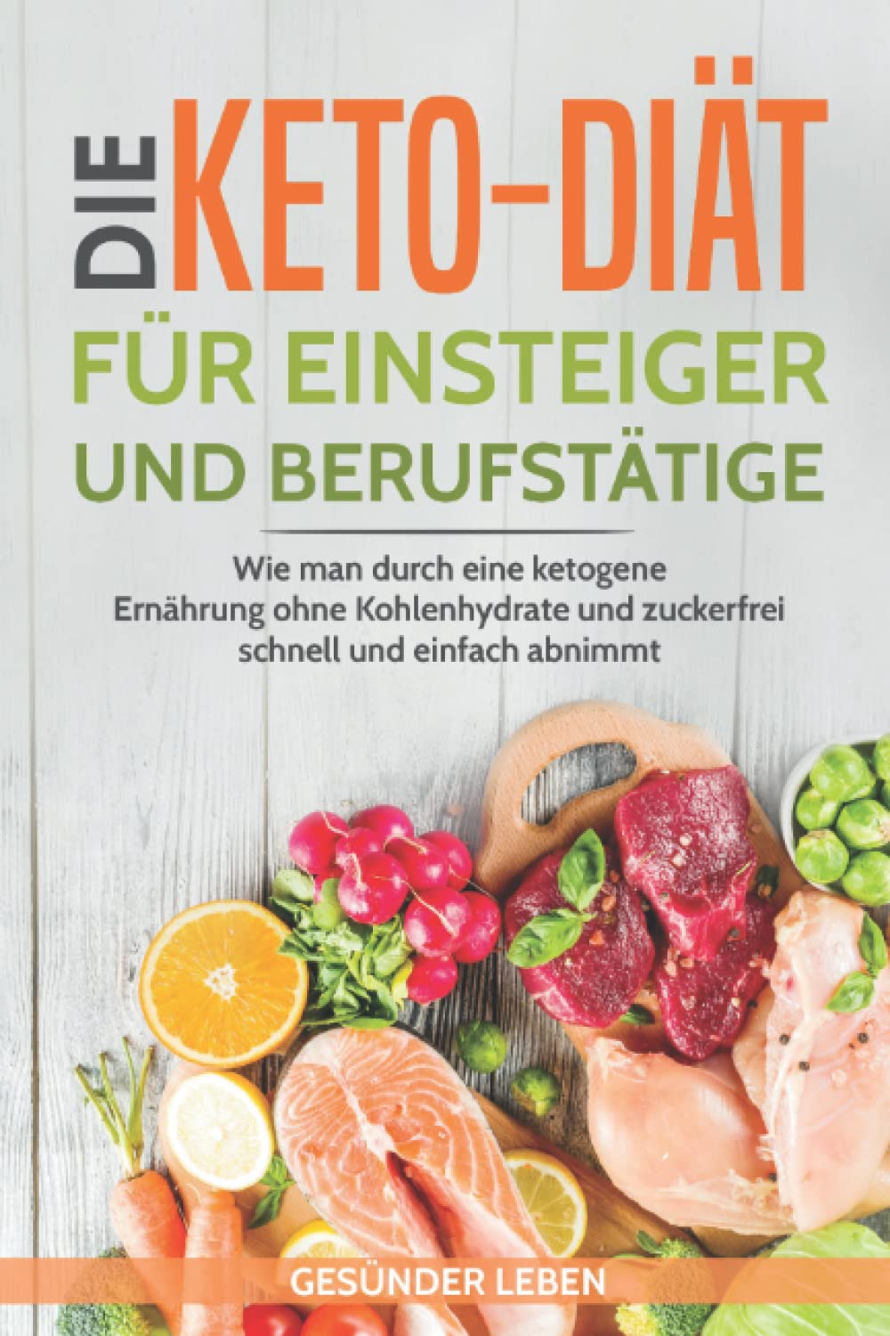 Die Keto-Diät für Einsteiger und Berufstätige: Wie man durch eine ketogene Ernährung ohne Kohlenhydrate und zuckerfrei schnell und einfach abnimmt (Schnell abnehmen durch gesunde Ernährung, Band 2) Health, Nutrition & Fitness