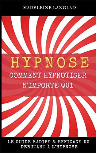 Hypnose : Comment hypnotiser n'importe qui Le guide RADIPE & EFFICACE du débutant à l'hypnose: (science, medium, conscience, spiritualité, voyance, esprits, conscience,troisieme oeil, Spiritualisme) book