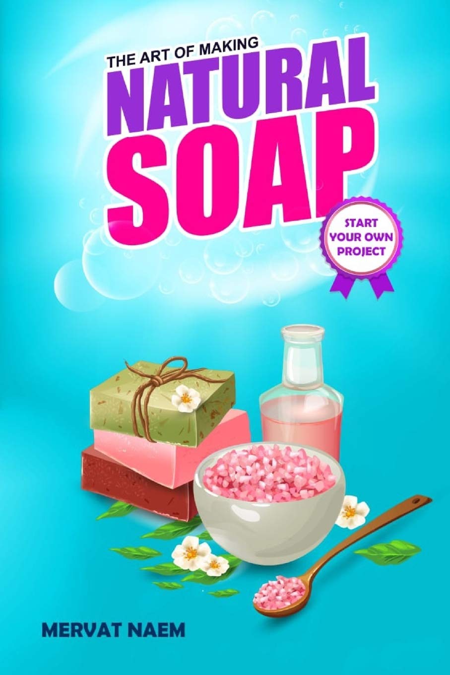The Art of Making Natural Soap: Start your own project book