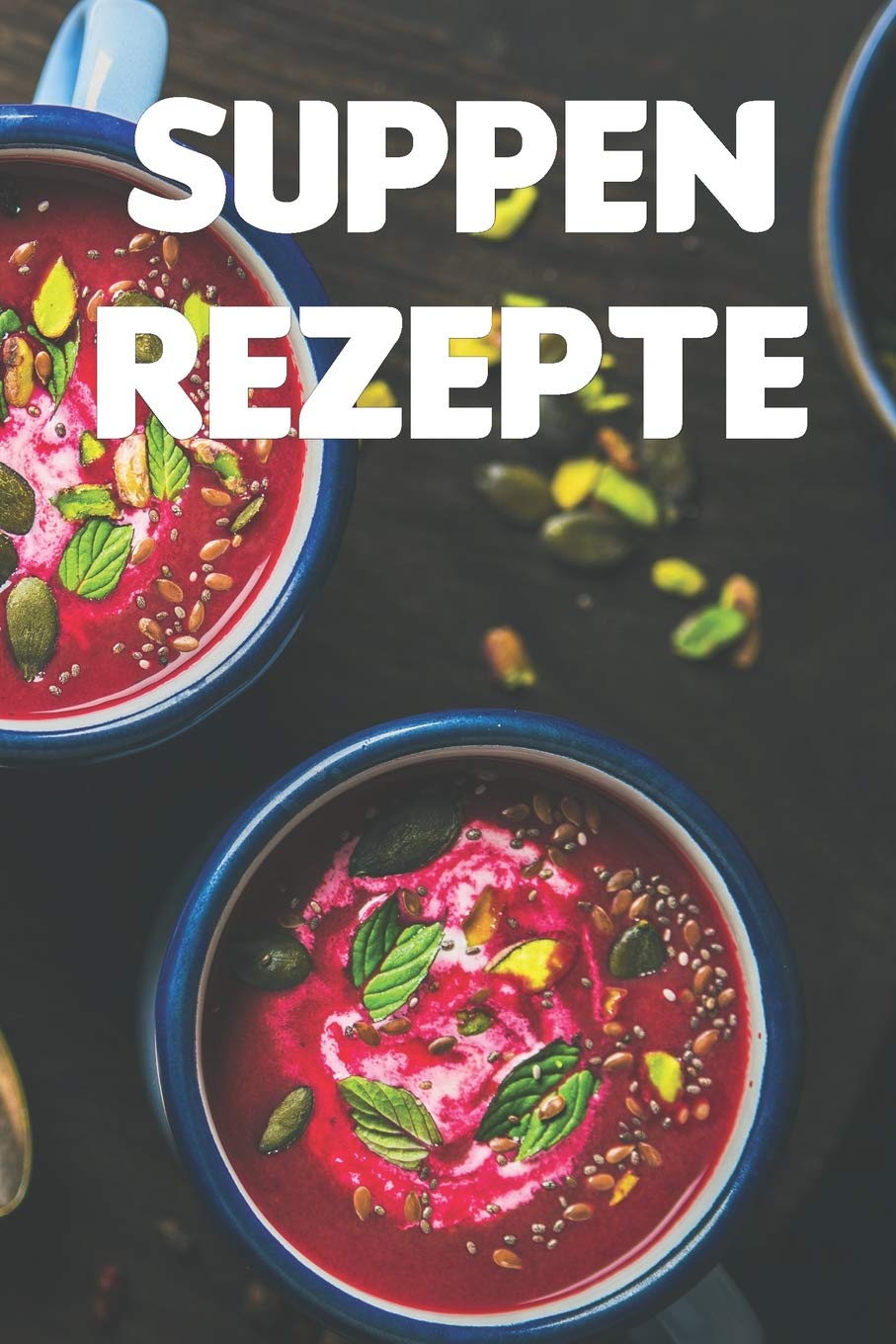 Suppen Rezepte: Notizbuch für alle Hobbyköchinnen und Hobbyköche, die Suppe und Eintopf lieben | zum Sammeln und Zusammentragen von Suppenrezepten und ... Köche, Köchinnen und alle, die Suppe lieben Leisure, Home & Garden