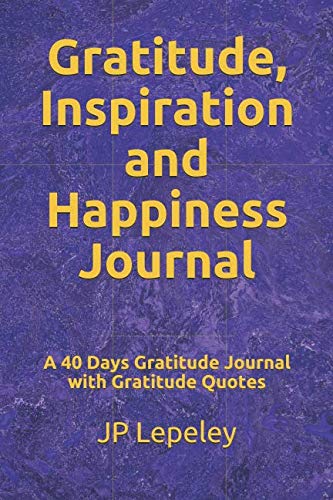 Gratitude, Inspiration and Happiness Journal: A 40 Days Gratitude Journal with Gratitude Quotes Lifestyle