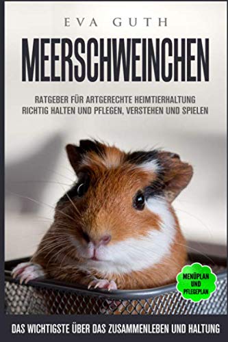 MEERSCHWEINCHEN. Ratgeber für artgerechte Heimtierhaltung. Richtig halten und pflegen, Verstehen und spielen. Menüplan und Pflegeplan. Das wichtigste über das Zusammenleben und Haltung. Pets