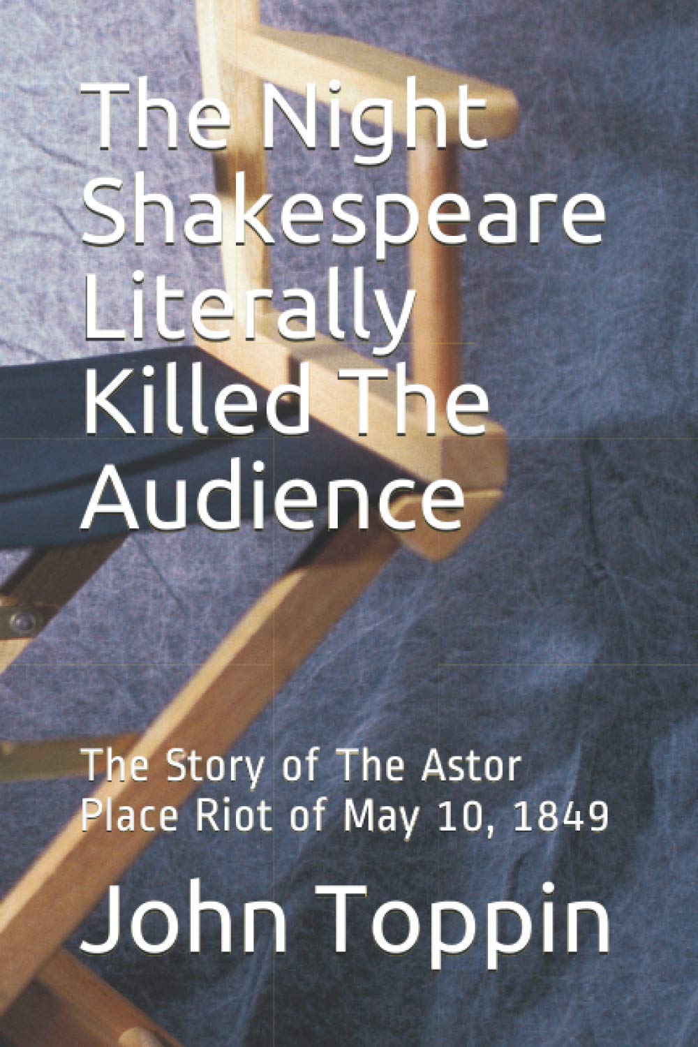 The Night Shakespeare Literally Killed The Audience: The Story of The Astor Place Riot of May 10, 1849 Historical Fiction