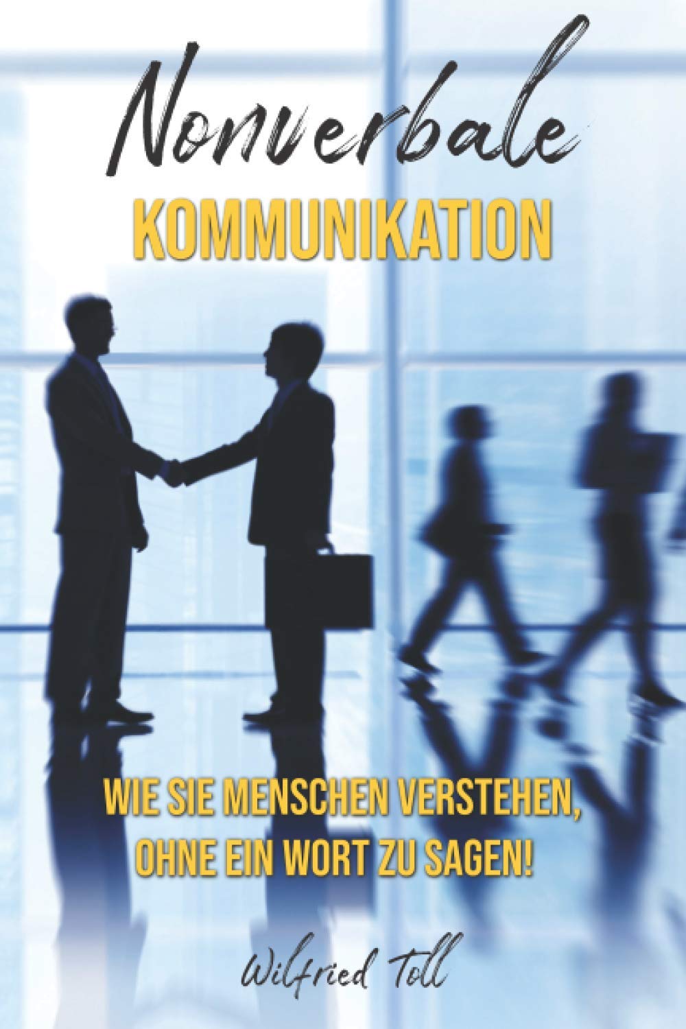 Nonverbale Kommunikation: Wie sie Menschen verstehen ohne ein Wort zu Sagen! book