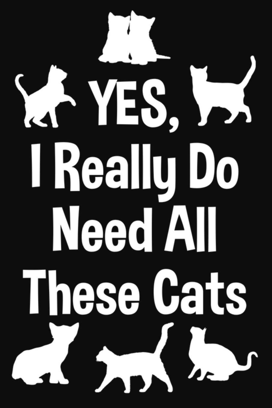 Yes, I Really Do Need All These Cats: Lined Journal Notebook for Cat Lovers, Crazy Cat Lady Pets