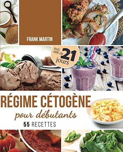 Régime cétogène pour débutants: Défi de 21 jours et 55 recettes savoureuses - Comment transformer votre corps en une machine à brûler les graisses pour vivre plus sainement et augmenter votre énergie Health, Nutrition & Fitness