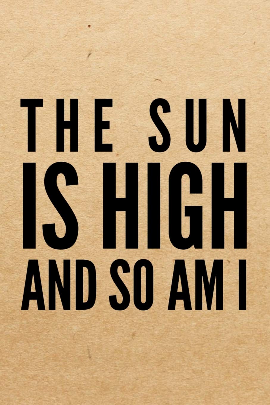 The Sun Is High And So Am I: Marijuana Weed Cannabis Stoner Gift - Lined Journal Notebook, Ruled Diary, Writing, Notebook for Men and Women Medicine