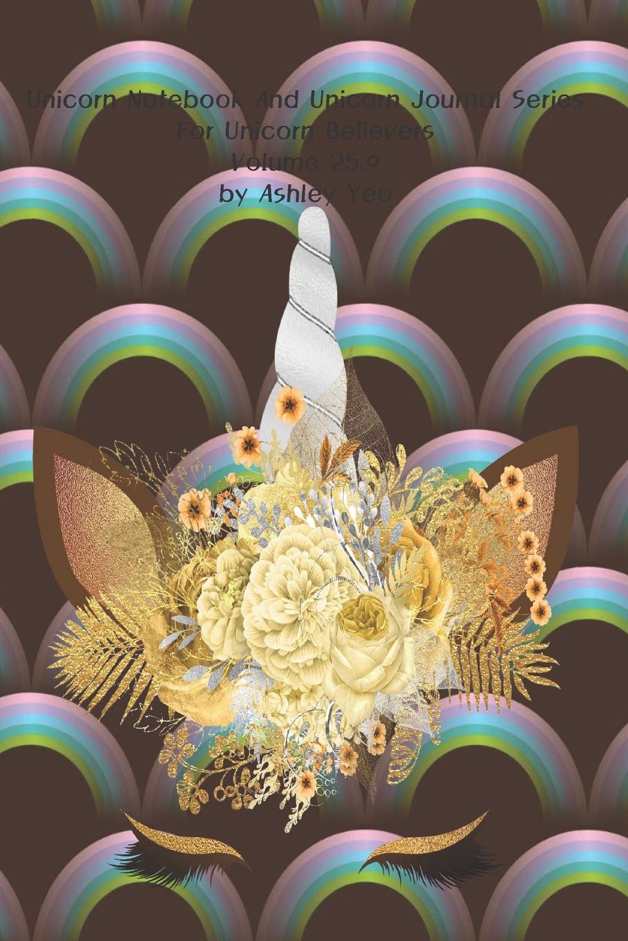 Unicorn Notebook And Unicorn Journal Series For Unicorn Believers Volume 25.0 by Ashley Yeo Lifestyle