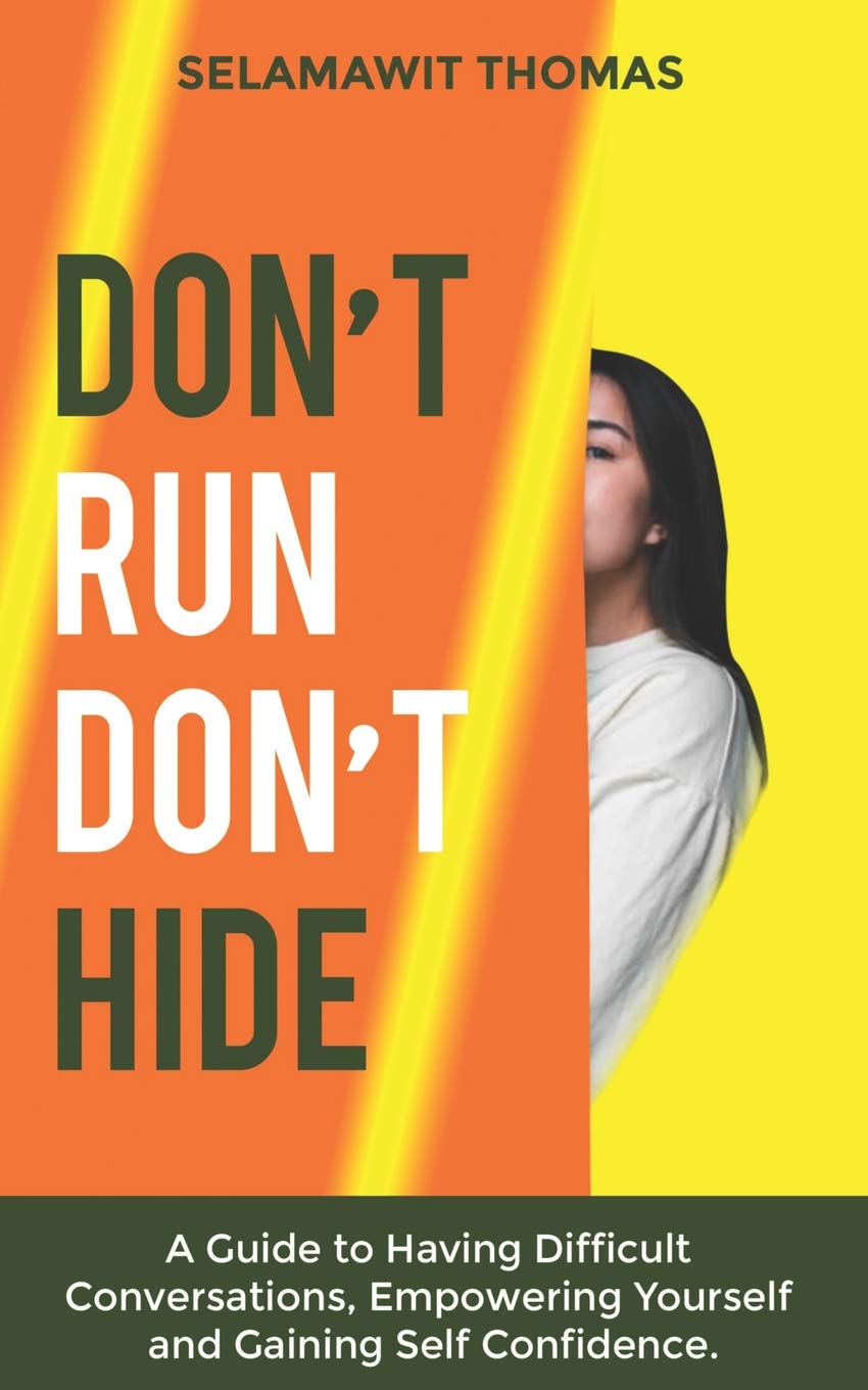 DON'T RUN DON'T HIDE: A Guide to Having Difficult Conversations, Empowering Yourself and Gaining Self Confidence Self-help