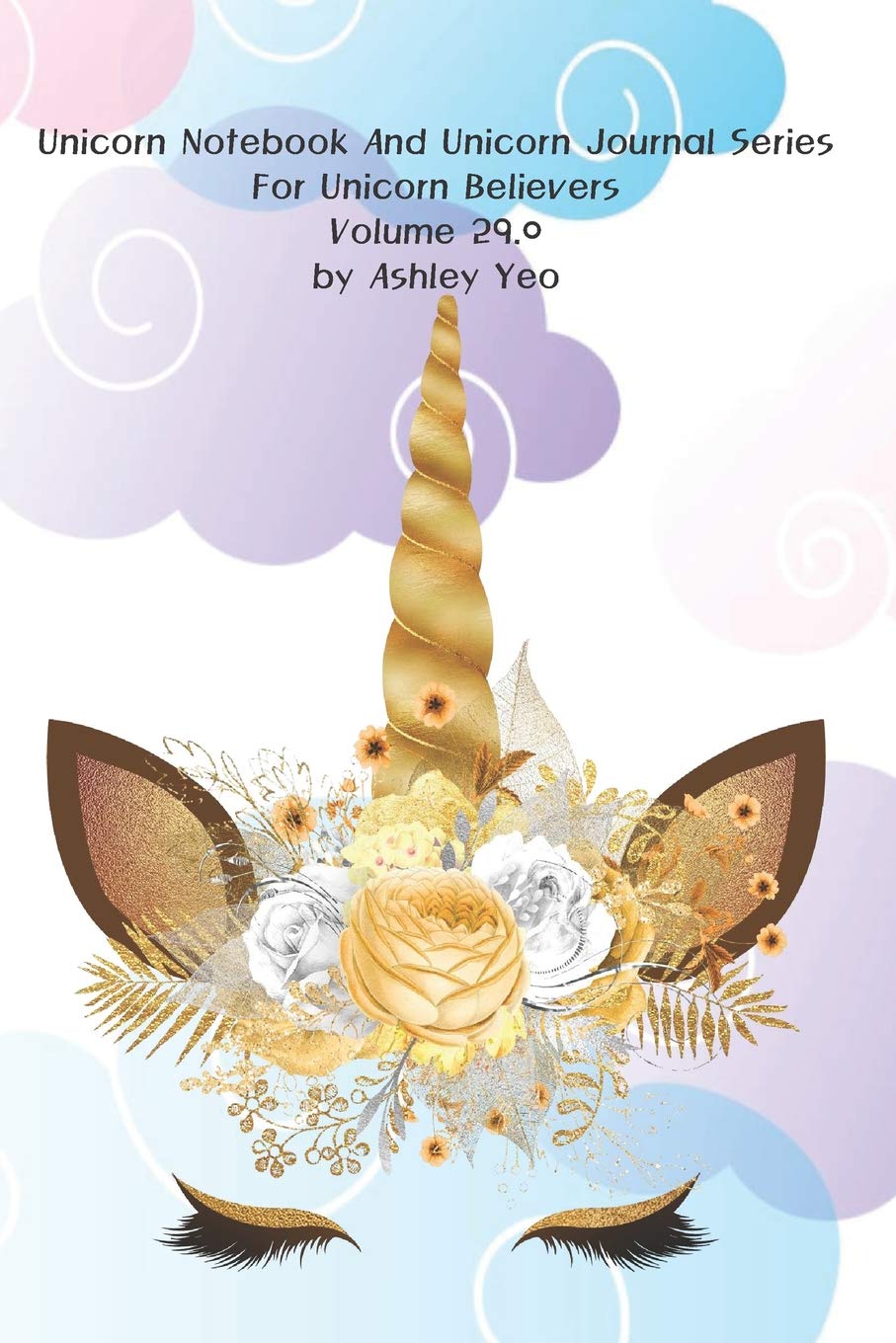 Unicorn Notebook And Unicorn Journal Series For Unicorn Believers Volume 29.0 by Ashley Yeo Lifestyle