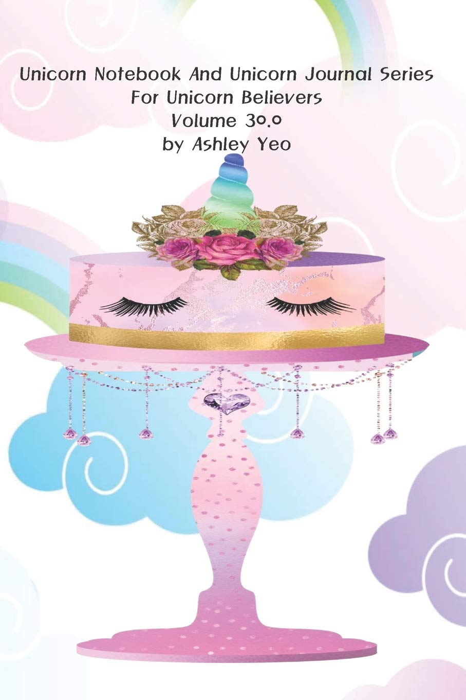 Unicorn Notebook And Unicorn Journal Series For Unicorn Believers Volume 30.0 by Ashley Yeo Lifestyle
