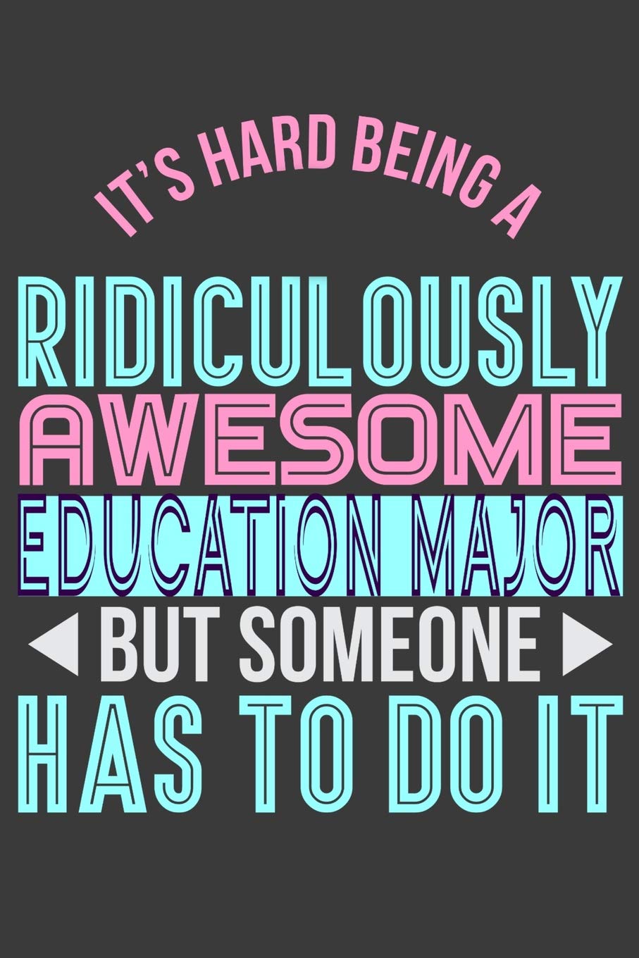 It's Hard Being A Ridiculously Awesome Education Major But Someone Has To Do It: 6" x 9" Journal Notebook, 120 lined pages Learning & Reference