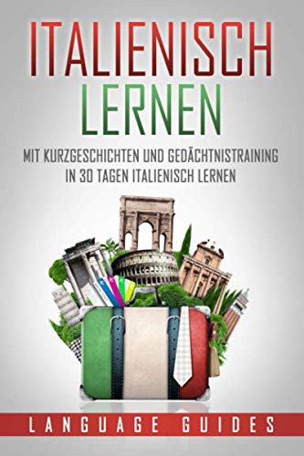 Italienisch lernen: Mit Kurzgeschichten und Gedächtnistraining in 30 Tagen Italienisch lernen (BONUS: zahlreiche Übungen inkl. Lösungen) (Sprachen lernen für Anfänger, Band 4) Books