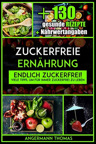 Zuckerfreie Ernährung: Endlich zuckerfrei! Viele Tipps, um für immer zuckerfrei zu leben, inklusive 130 gesunde zuckerfreie Rezepte (inkl. Nährwertangaben) Medicine