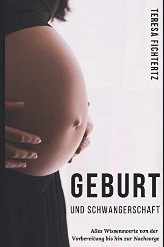 Geburt und Schwangerschaft: Alles Wissenswerte von der Vorbereitung bis hin zur Nachsorge Health, Nutrition & Fitness