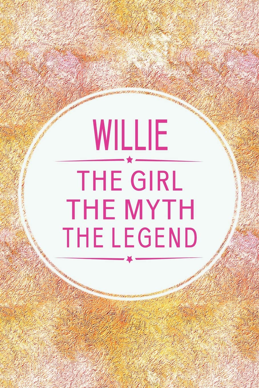 Willie The Girl The Myth The Legend: First Name Funny Sayings Personalized Customized Names Gift Birthday Girl Women Mother's Day Notebook Journal Learning & Reference