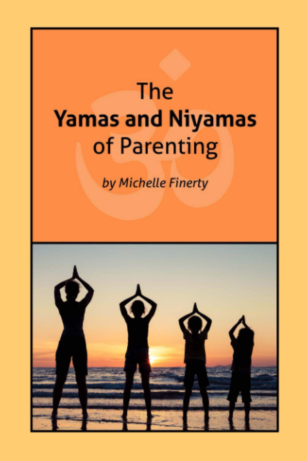 The Yamas and Niyamas of Parenting Parents & Children