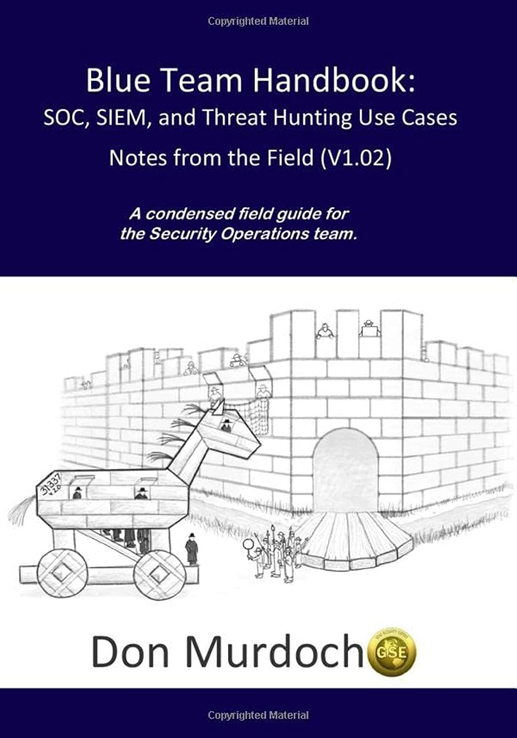 Blue Team Handbook: SOC, SIEM, and Threat Hunting (V1.02): A Condensed Guide for the Security Operations Team and Threat Hunter Computer Science