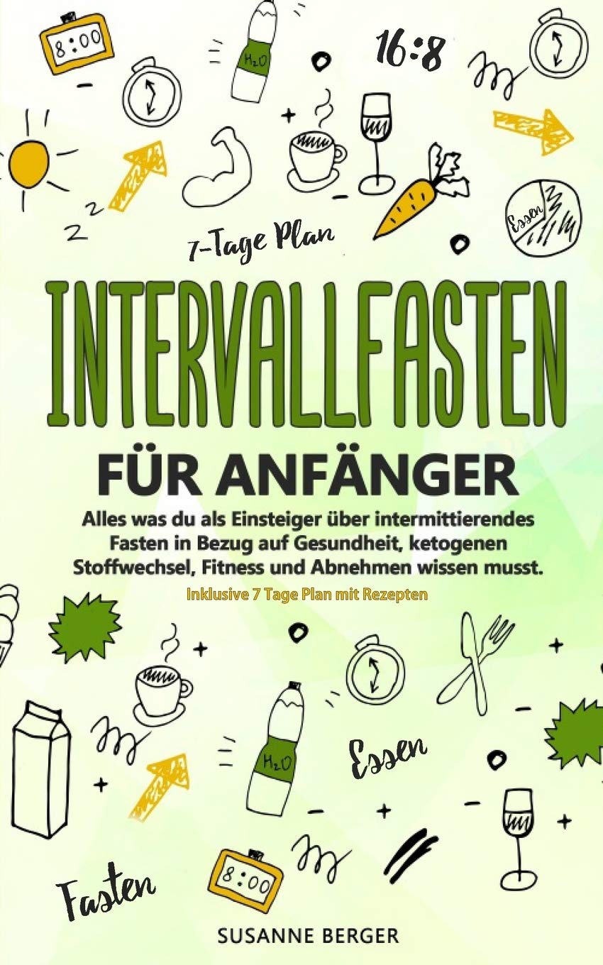 Intervallfasten für Anfänger - Alles was du über intermittierendes Fasten in Bezug auf Gesundheit, ketogenen Stoffwechsel, Fitness und Abnehmen wissen musst. Inklusive 7 Tage Plan mit Rezepten. Health, Nutrition & Fitness