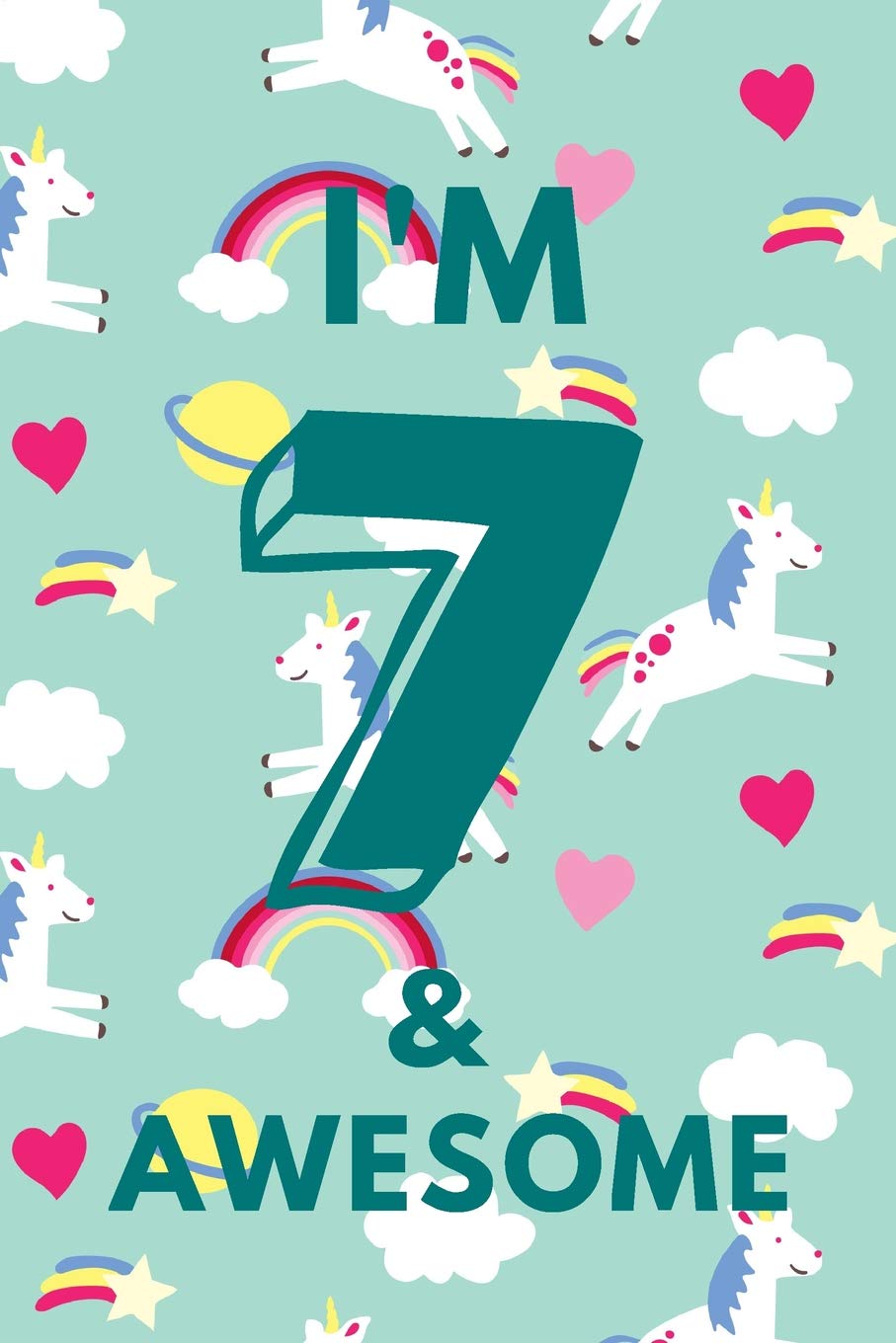 I'm 7 & Awesome: Unicorn Rainbows - Seven 7 Yr Old Girl Journal Ideas Notebook - Gift Idea for 7th Happy Birthday Present Note Book Preteen Tween Basket Christmas Stocking Stuffer Filler Non-fiction
