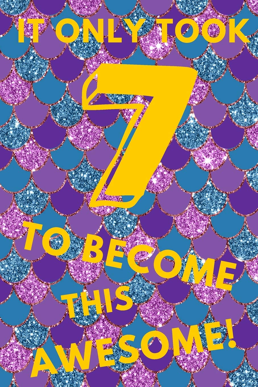 It Only Took 7 To Become This Awesome!: Purple Glitter Mermaid - Seven 7 Yr Old Girl Journal Ideas Notebook - Gift Idea for 7th Happy Birthday Present ... Basket Christmas Stocking Stuffer Filler Non-fiction