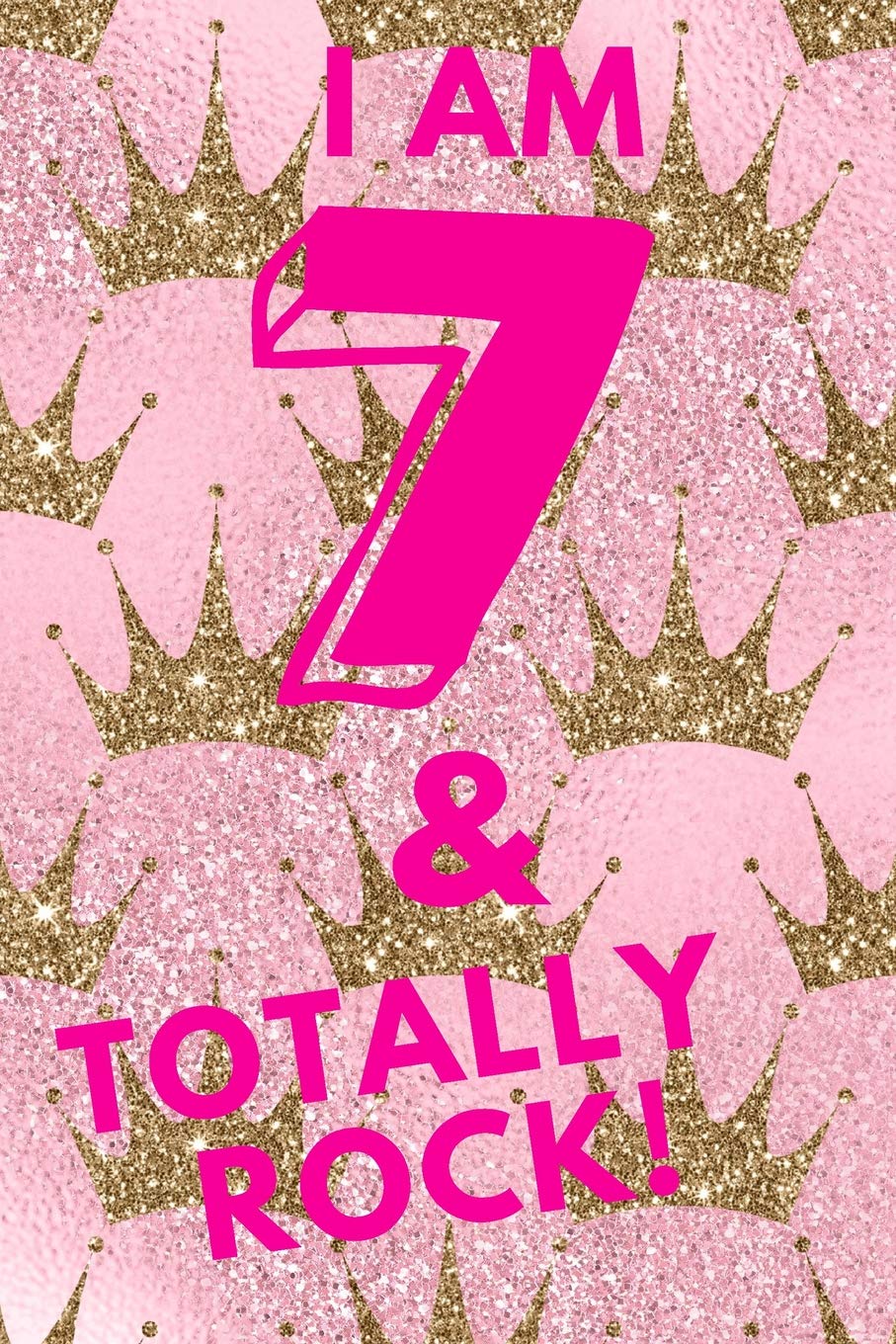 I Am 7 & Totally Rock!: Pink Gold Princess Crowns - Seven 7 Yr Old Girl Journal Ideas Notebook - Gift Idea for 7th Happy Birthday Present Note Book ... Basket Christmas Stocking Stuffer Filler Non-fiction