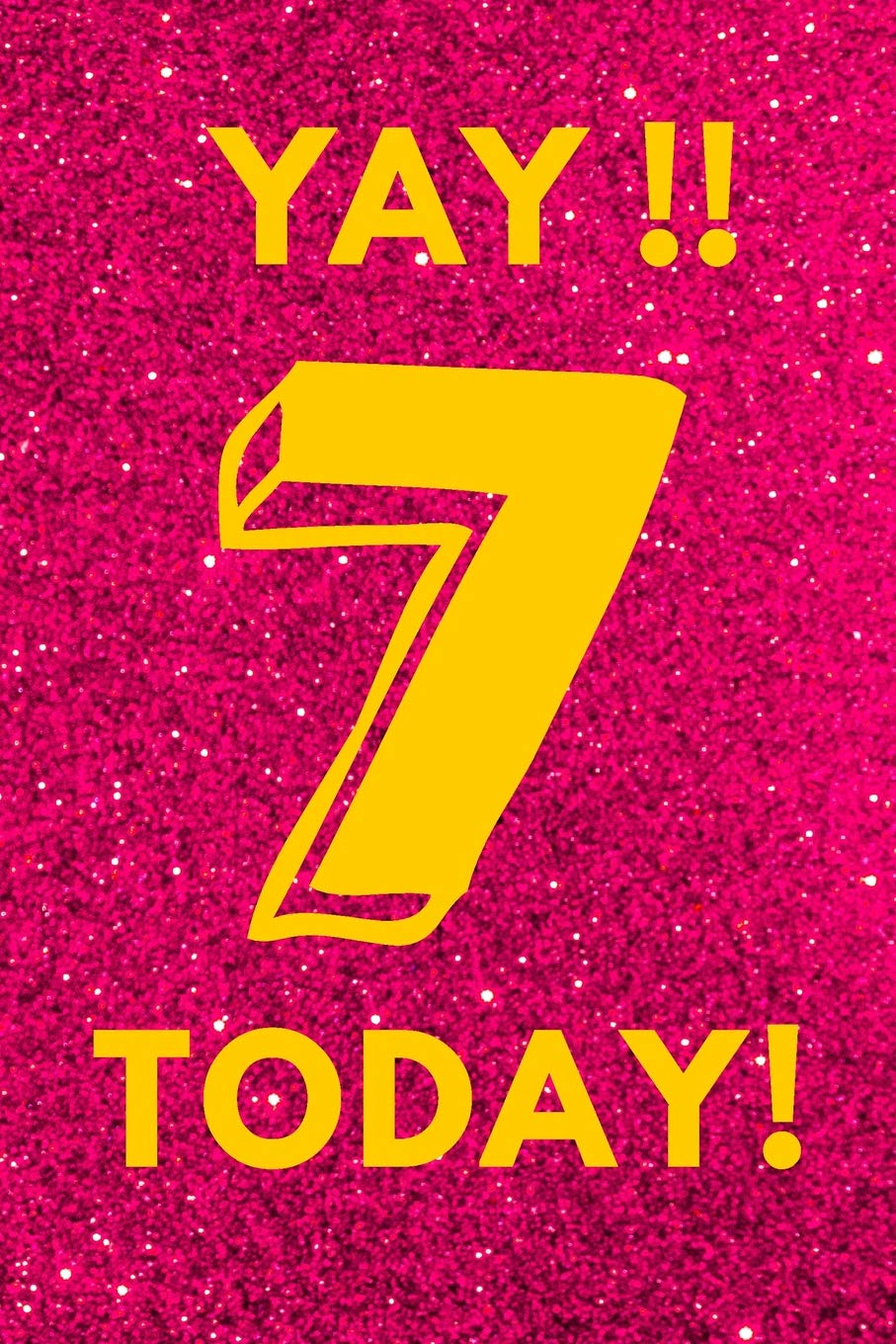 Yay!! 7 Today!: Pink glitter - Seven 7 Yr Old Girl Journal Ideas Notebook - Gift Idea for 7th Happy Birthday Present Note Book Preteen Tween Basket Christmas Stocking Stuffer Filler Non-fiction