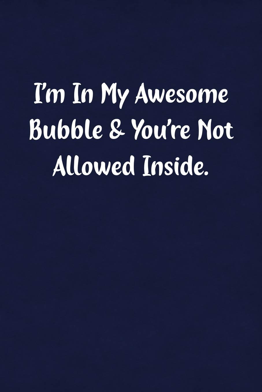 I'm In My Awesome Bubble & You're Not Allowed Inside.: Fun Gag Gift Notebook for Women or Men Business, Finance & Career